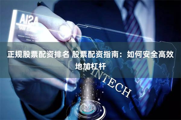 正规股票配资排名 股票配资指南：如何安全高效地加杠杆